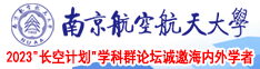 看逼啊啊啊啊啊啊啊南京航空航天大学2023“长空计划”学科群论坛诚邀海内外学者